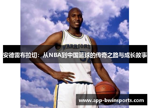 安德雷布拉切：从NBA到中国篮球的传奇之路与成长故事