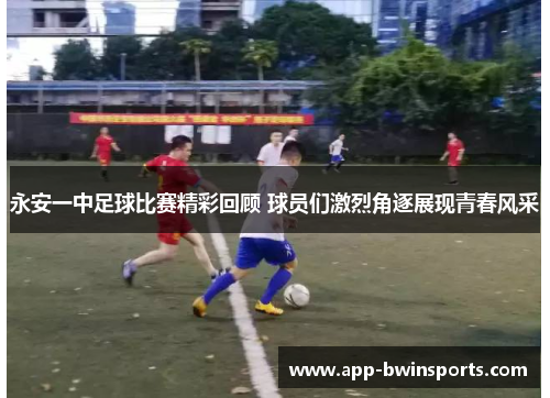 永安一中足球比赛精彩回顾 球员们激烈角逐展现青春风采